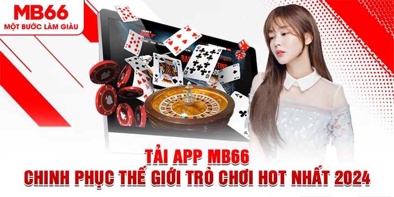 Tải App MB66 - Chinh Phục Thế Giới Trò Chơi Hot Nhất 2024