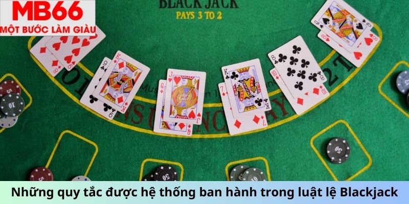 Những quy tắc được hệ thống ban hành trong luật lệ Blackjack